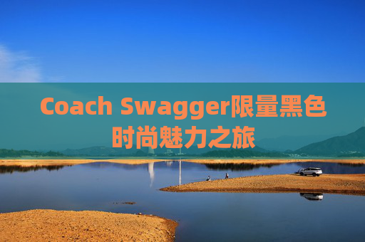 Coach Swagger限量黑色时尚魅力之旅
