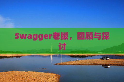 Swagger老版，回顾与探讨